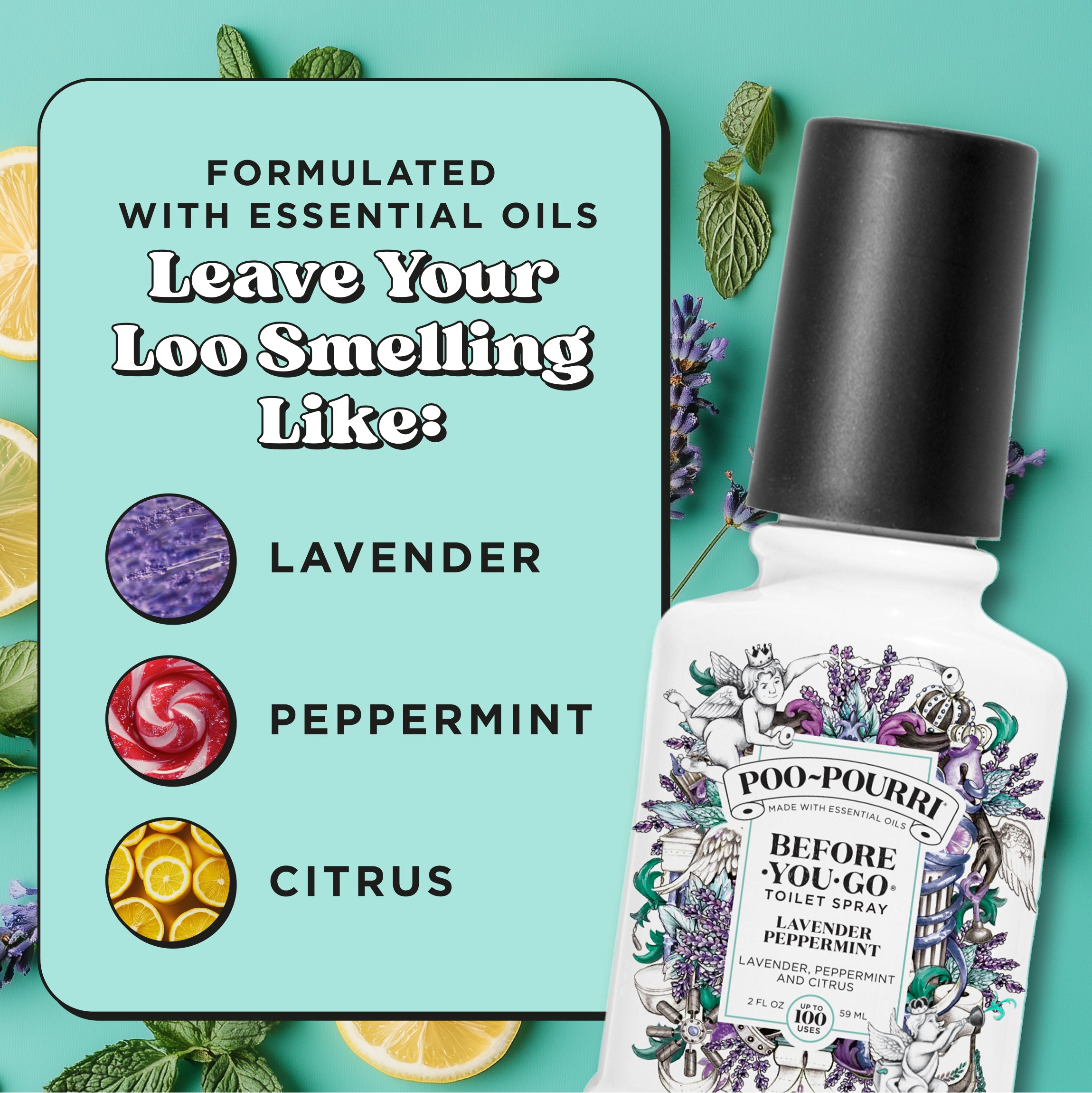 Formulated with essential oils. Leave your loo smelling like: Lavender, peppermint and citrus.