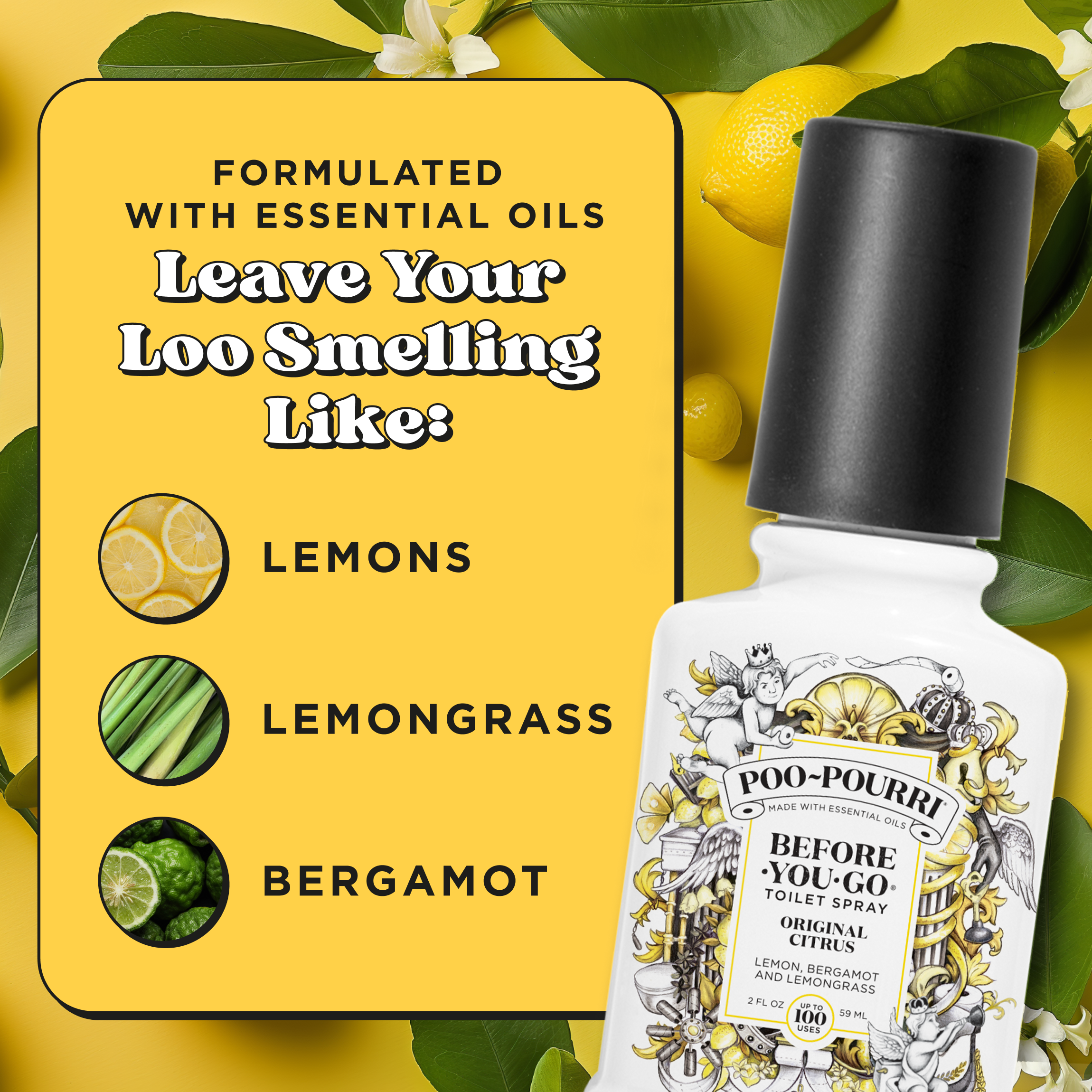 Formulated with essential oils. Leave your loo smelling like: Lemons, lemongrass and bergamot.