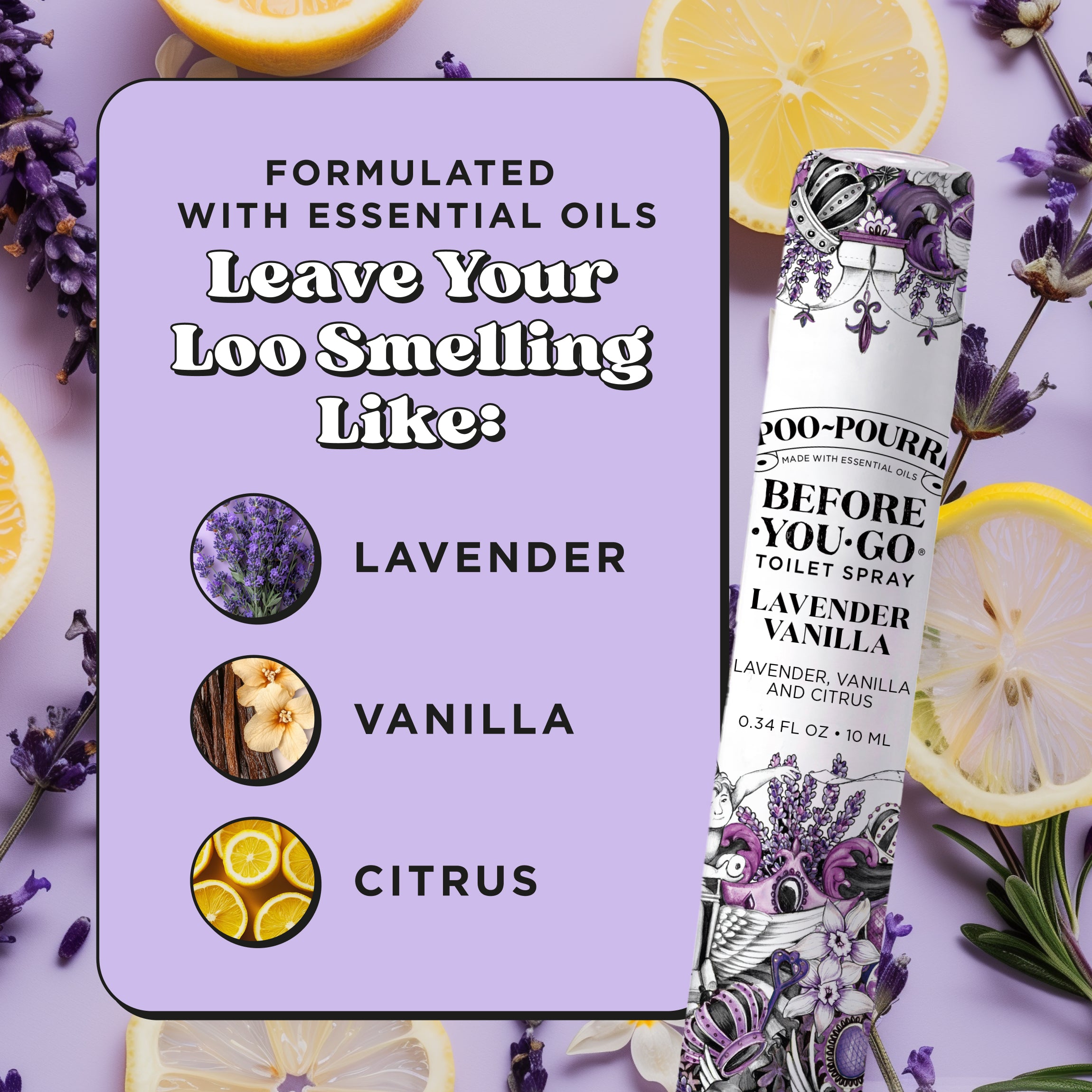 Formulated with essential oils. Leave your loo smelling like: Lavender, vanilla, and citrus.