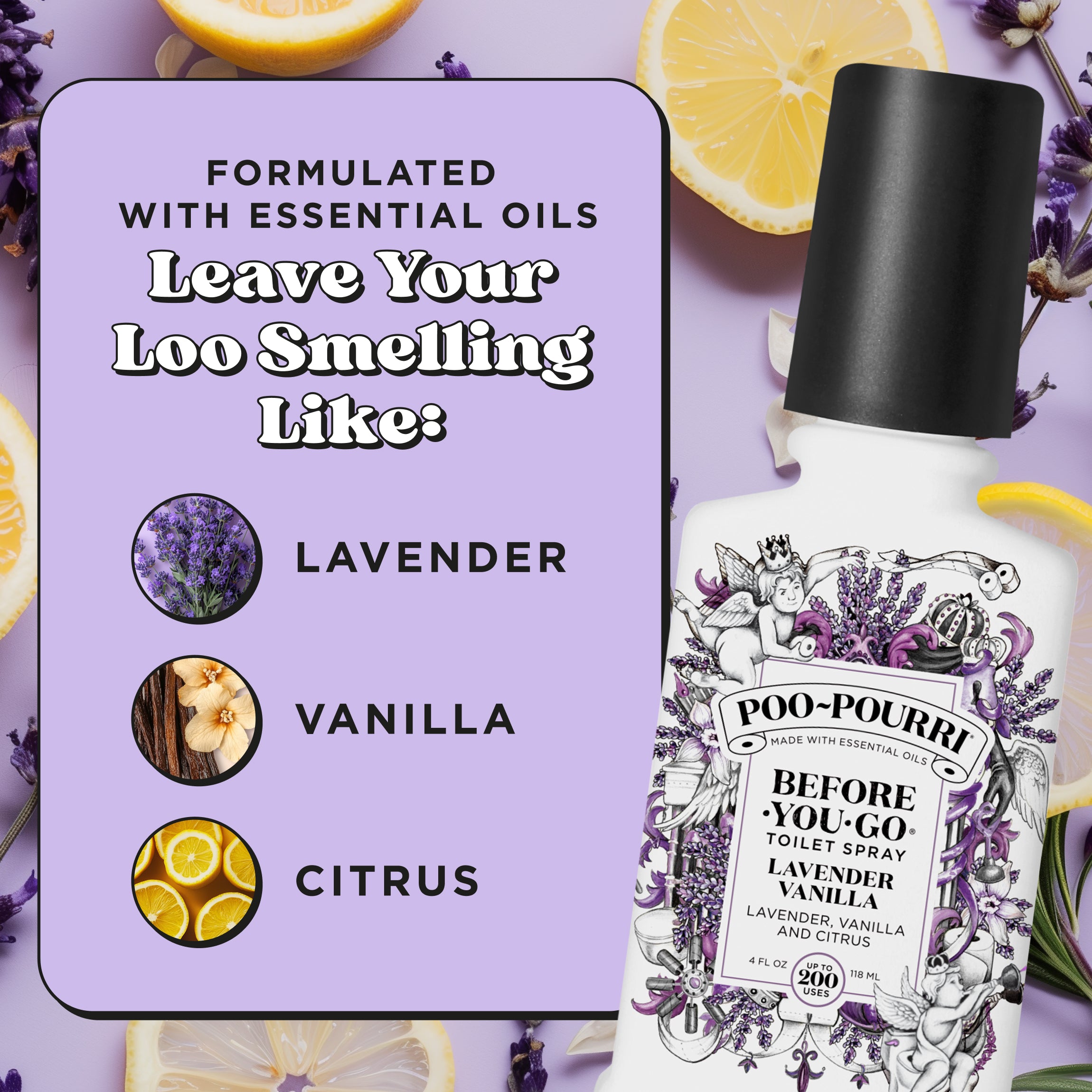 Formulated with essential oils. Leave your loo smelling like: Lavender, vanilla and citrus.