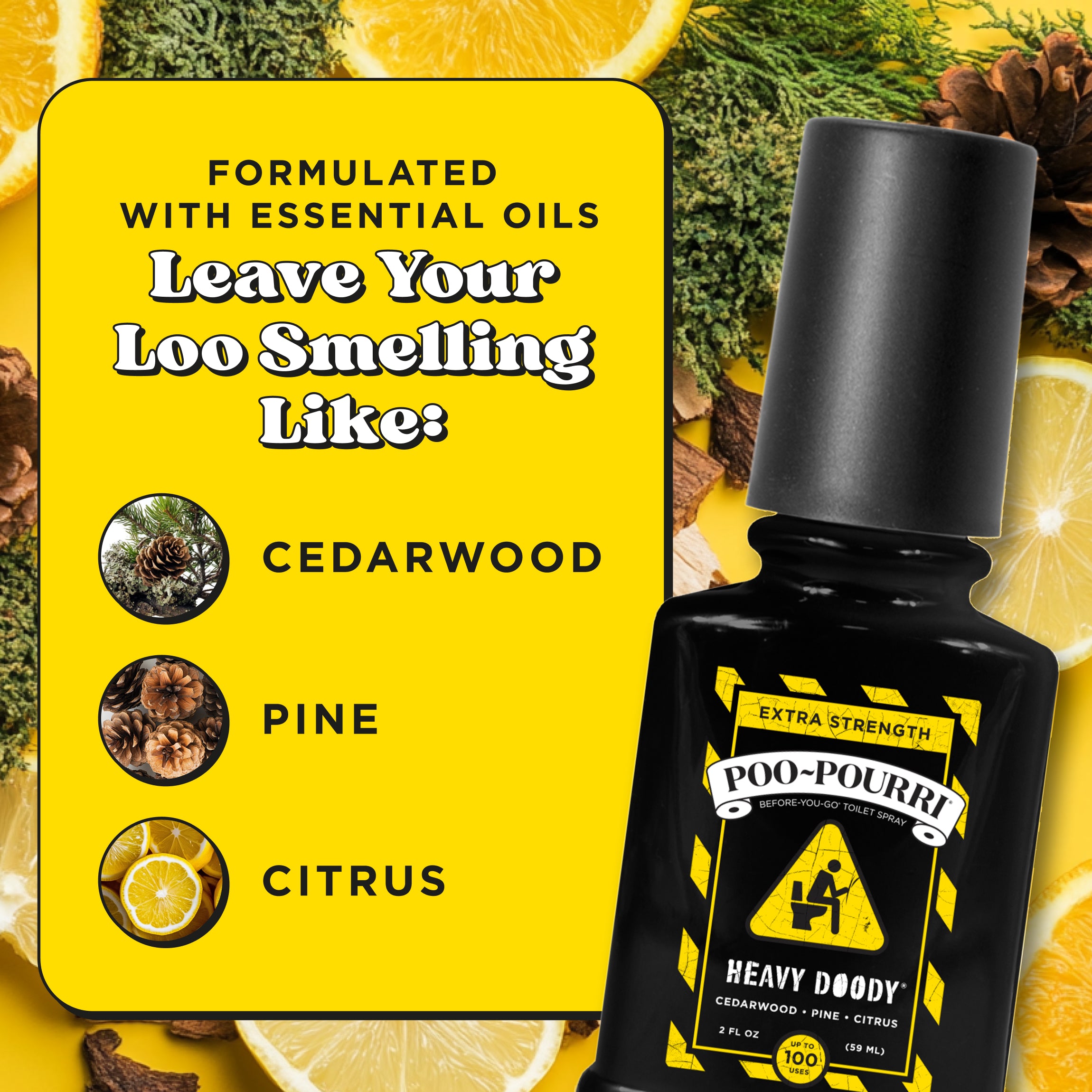Formulated with essential oils. Leave your loo smelling like: Cedarwood pine and citrus.